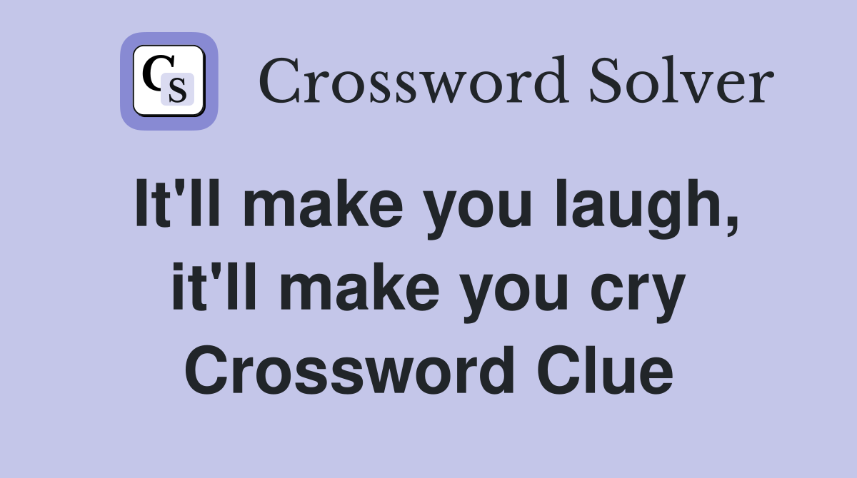 It'll make you laugh, it'll make you cry Crossword Clue