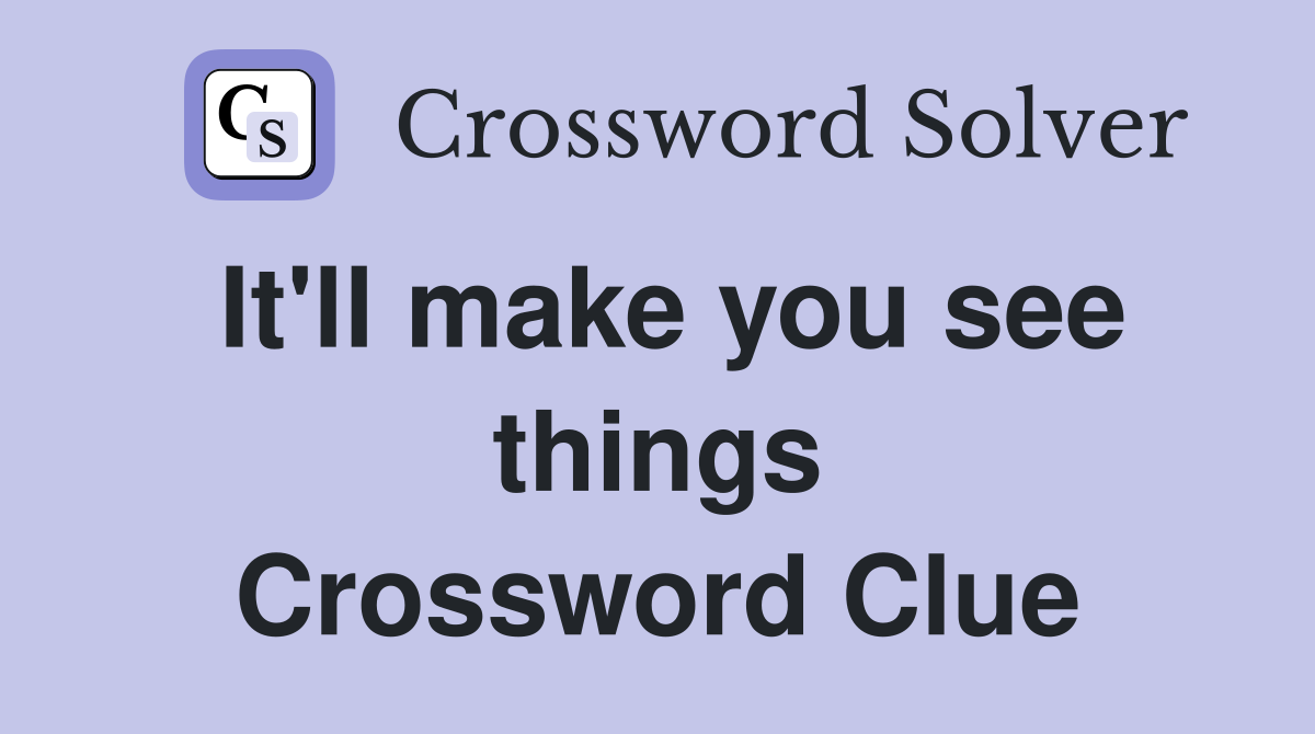 It'll make you see things Crossword Clue