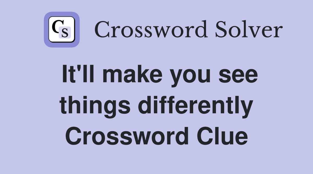 It'll make you see things differently Crossword Clue