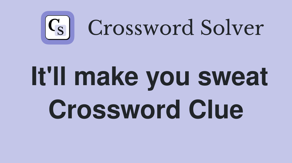 It'll make you sweat Crossword Clue