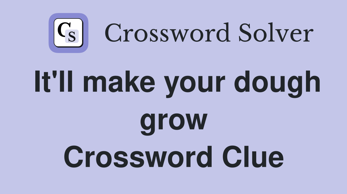 It'll make your dough grow Crossword Clue