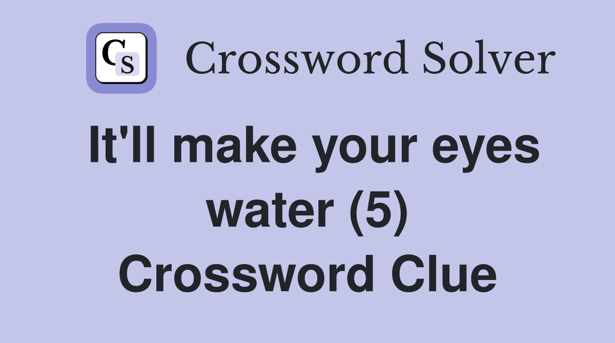 It'll make your eyes water (5) Crossword Clue