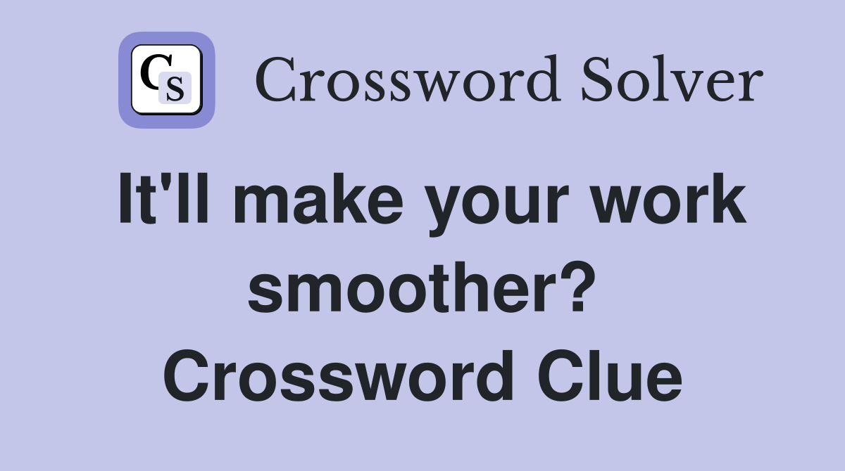 It'll make your work smoother? Crossword Clue