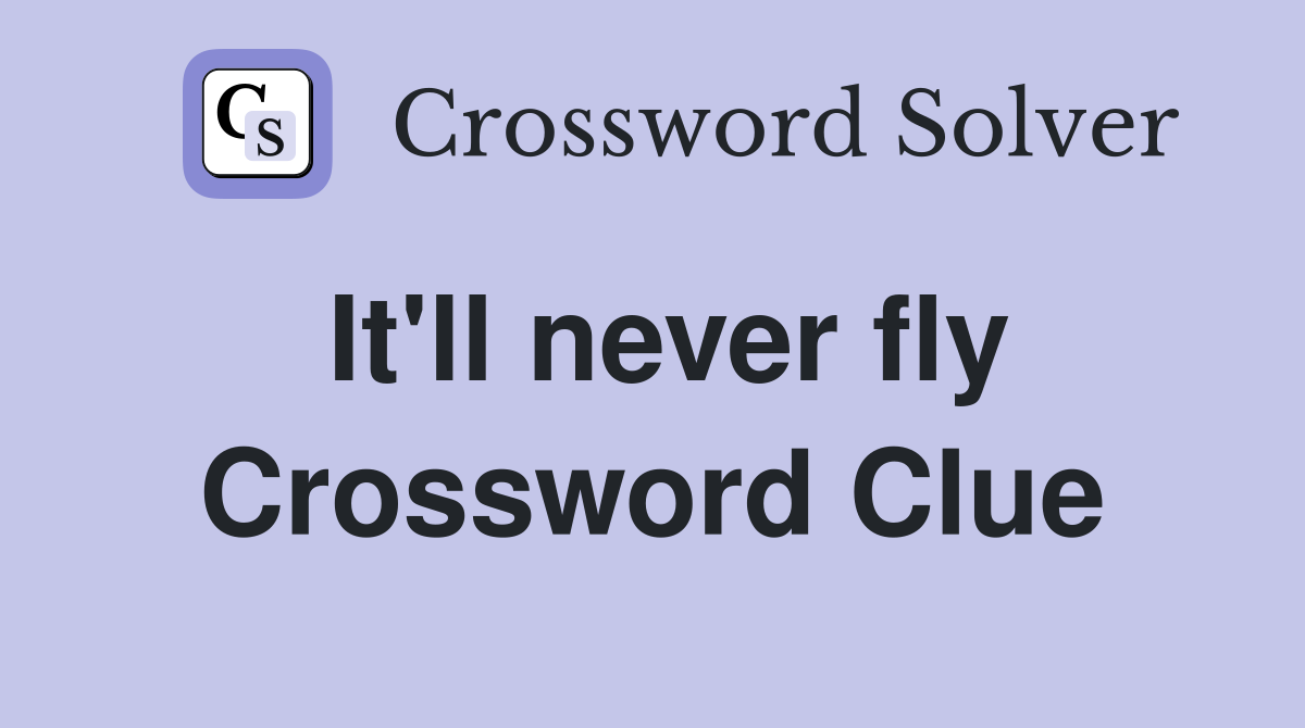 It'll never fly Crossword Clue