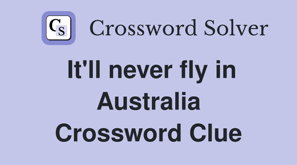 It'll never fly in Australia Crossword Clue