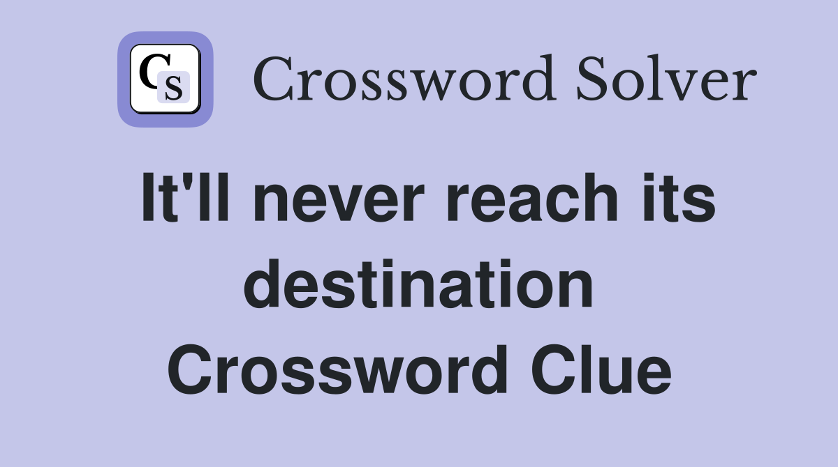 It'll never reach its destination Crossword Clue