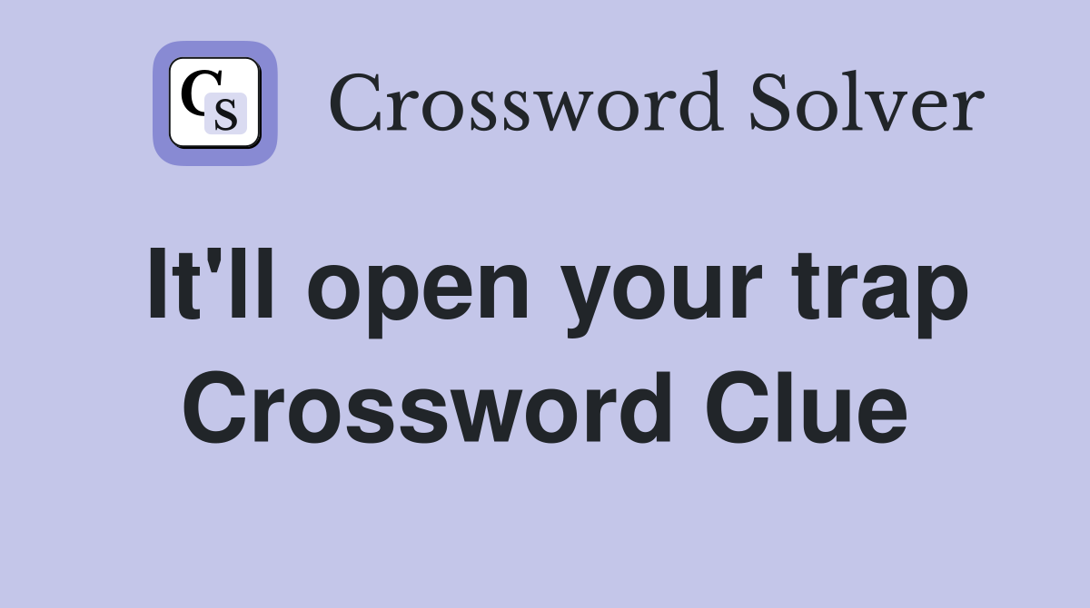 It'll open your trap Crossword Clue