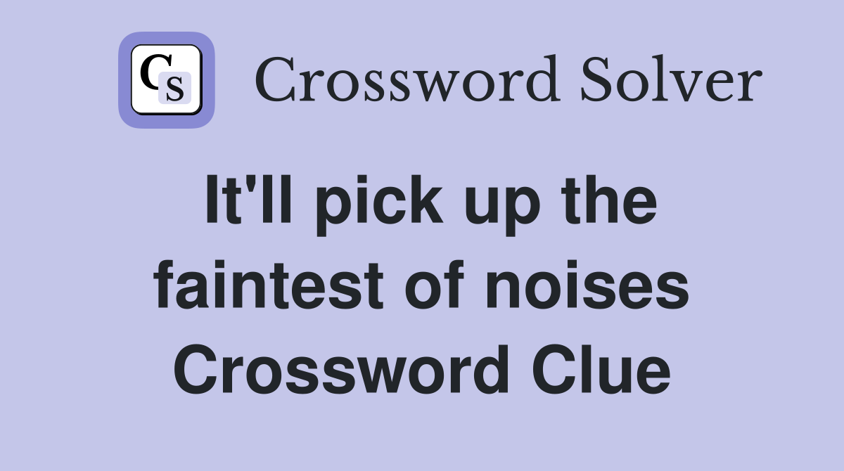It'll pick up the faintest of noises Crossword Clue