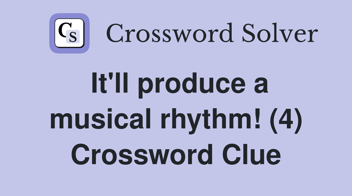It'll produce a musical rhythm! (4) Crossword Clue