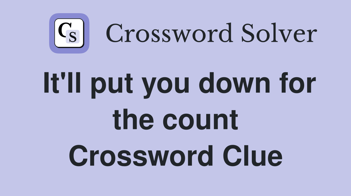 It'll put you down for the count Crossword Clue
