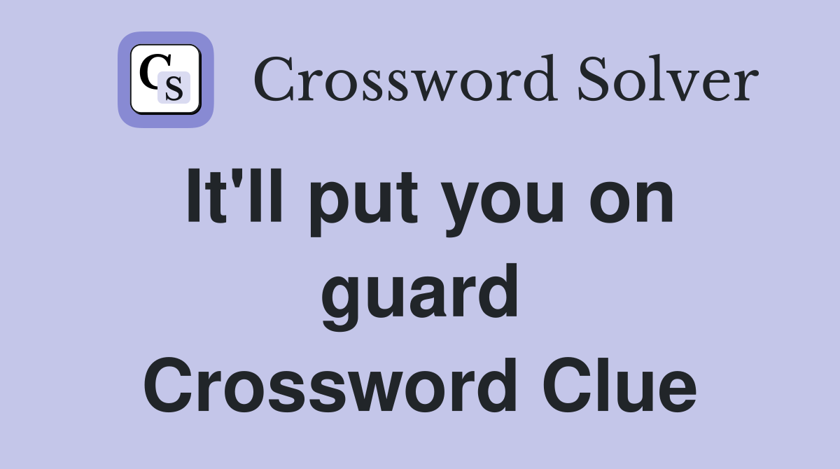 It'll put you on guard Crossword Clue