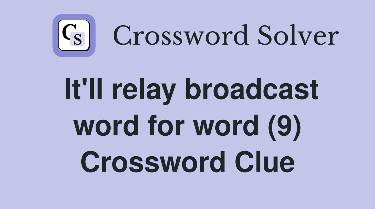 It'll relay broadcast word for word (9) Crossword Clue