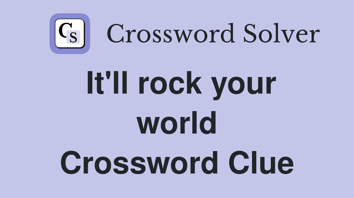 It'll rock your world Crossword Clue