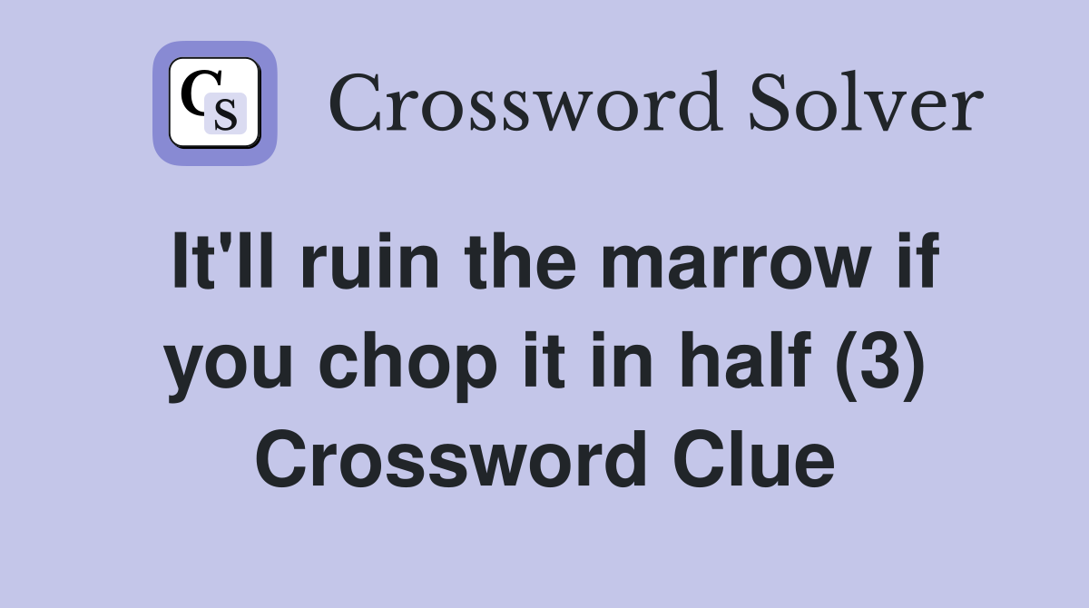 It'll ruin the marrow if you chop it in half (3) Crossword Clue