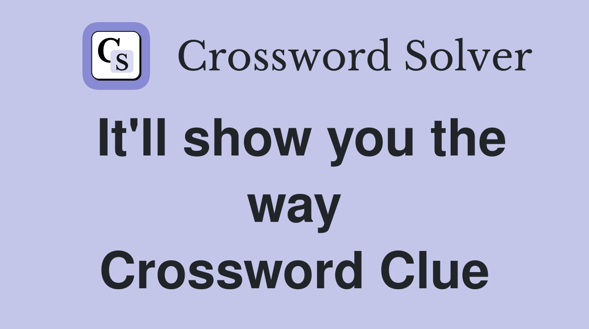 It'll show you the way Crossword Clue