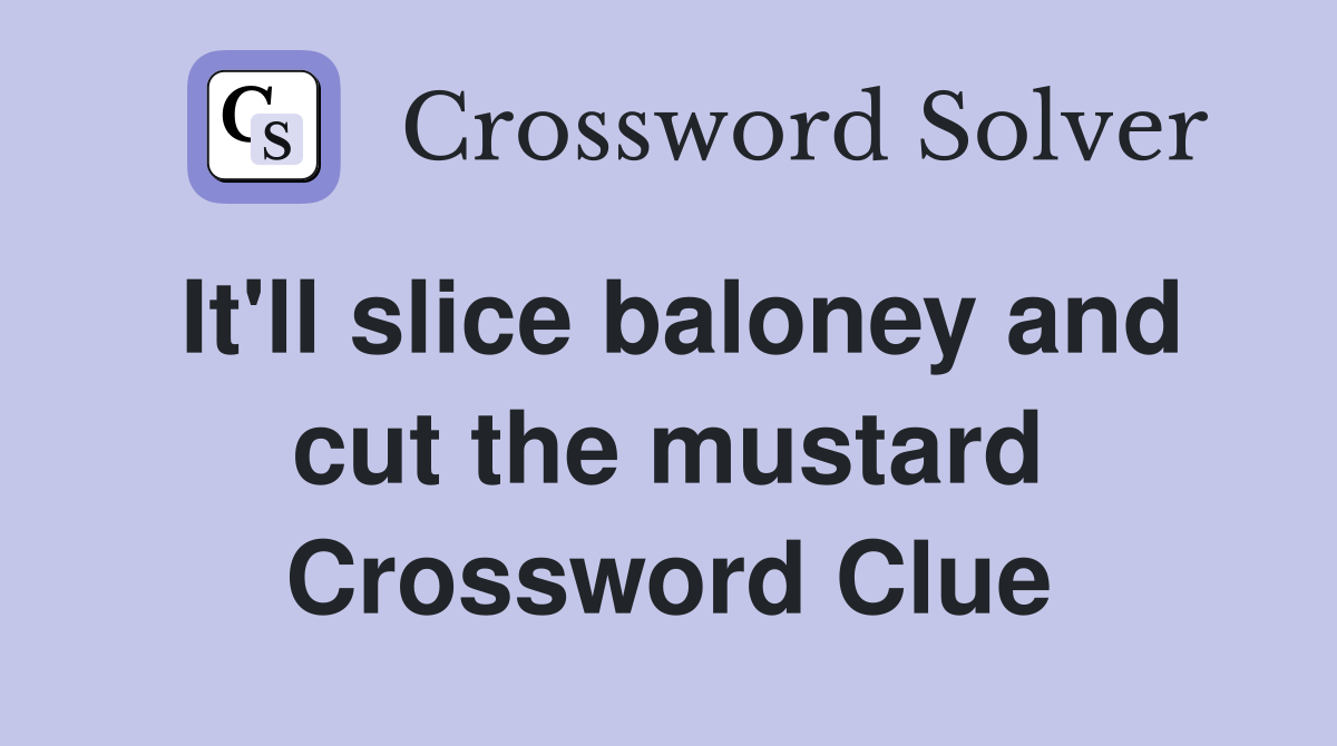 It'll slice baloney and cut the mustard Crossword Clue