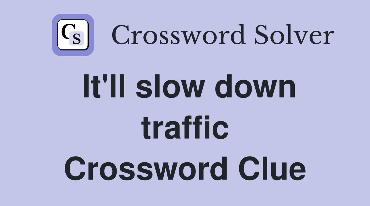 It'll slow down traffic Crossword Clue