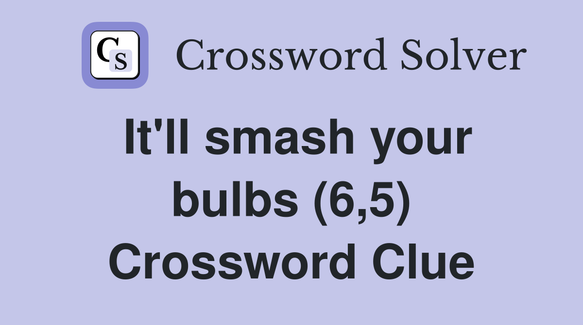 It'll smash your bulbs (6,5) Crossword Clue