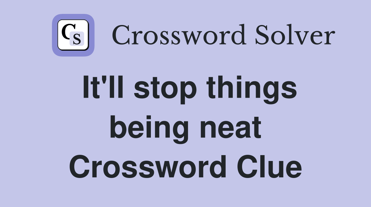 It'll stop things being neat Crossword Clue