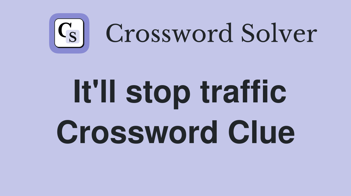 It'll stop traffic Crossword Clue