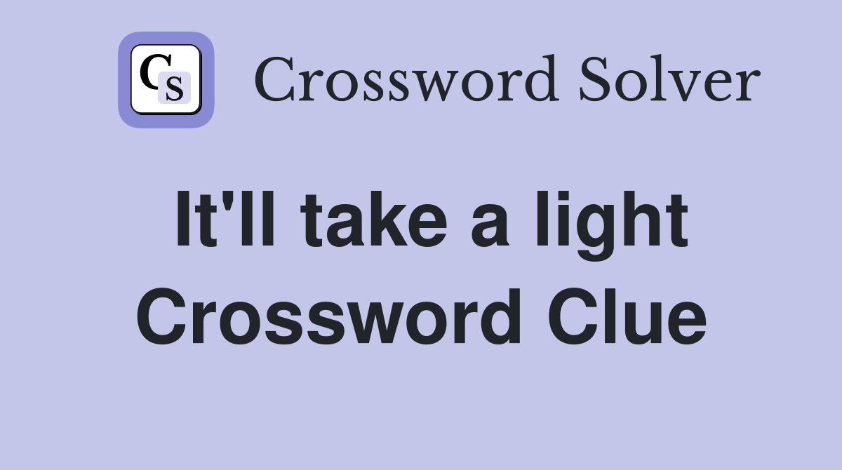 It'll take a light Crossword Clue