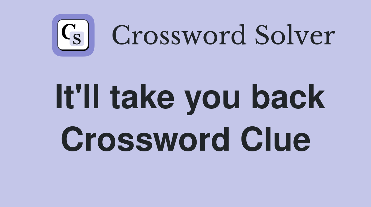 It'll take you back Crossword Clue