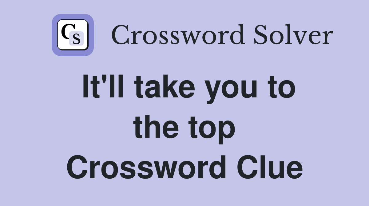 It'll take you to the top Crossword Clue