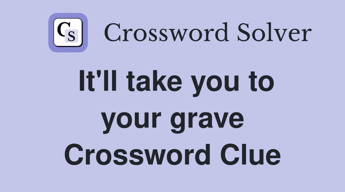 It'll take you to your grave Crossword Clue