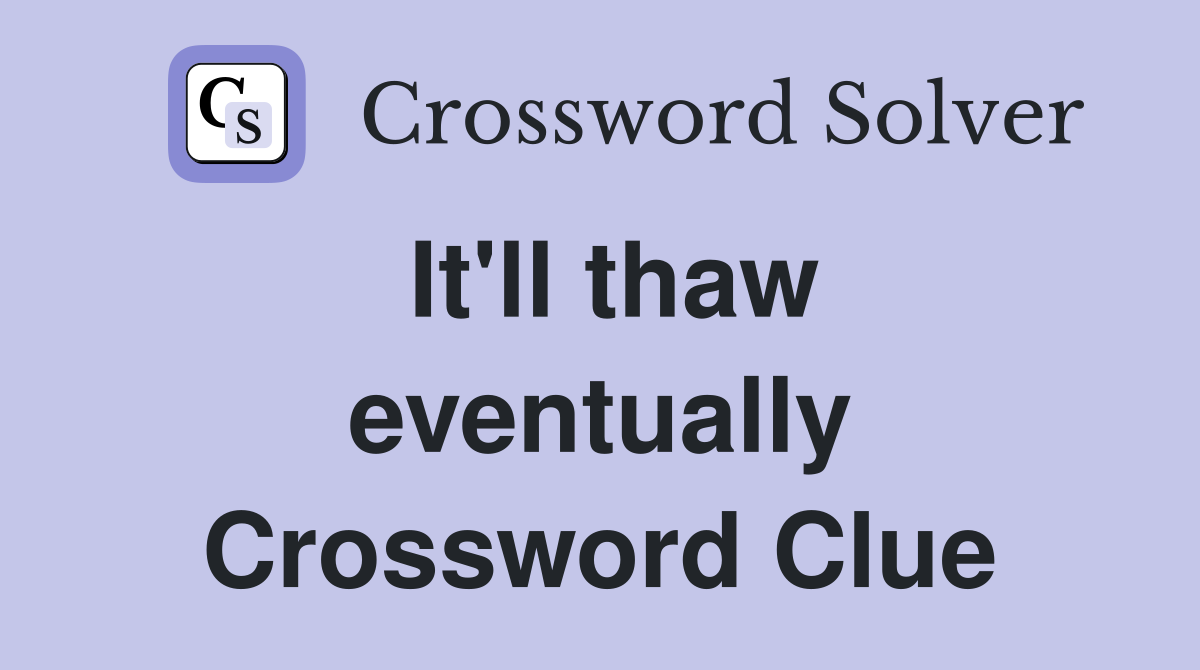 It'll thaw eventually Crossword Clue