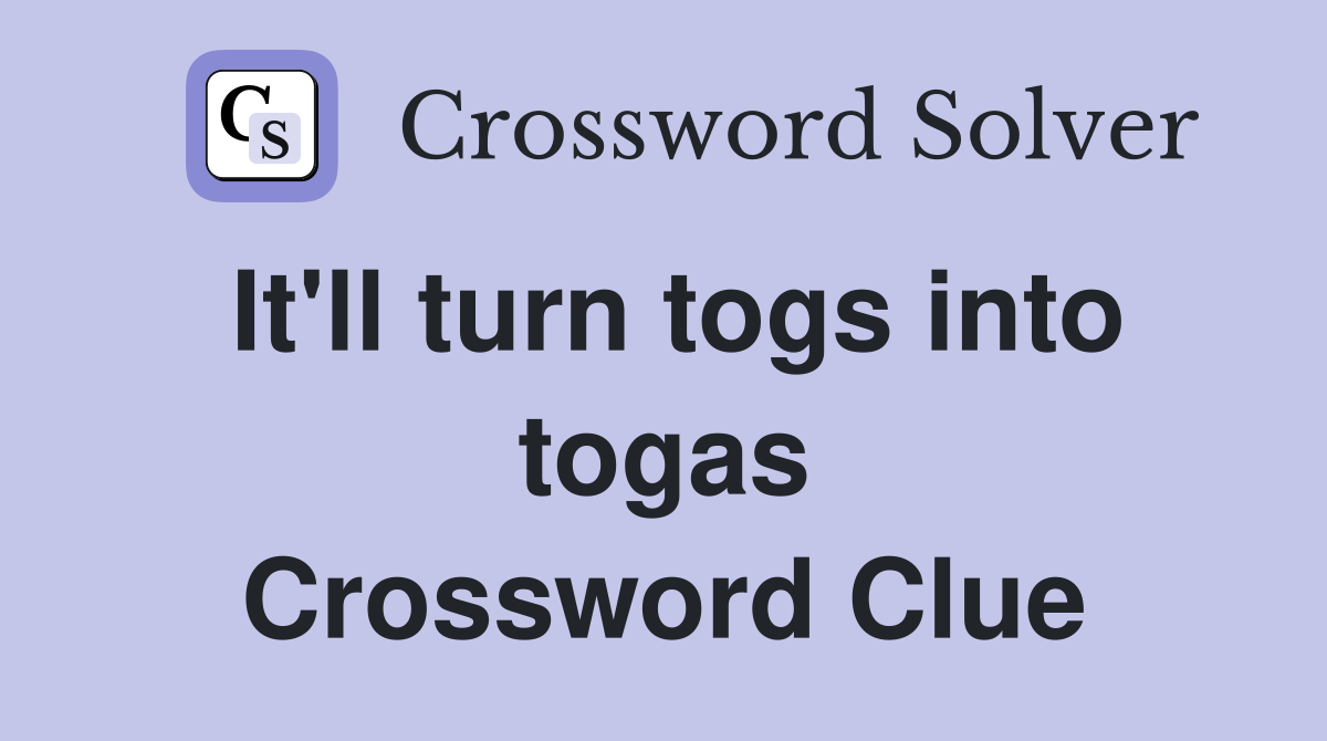 It'll turn togs into togas Crossword Clue