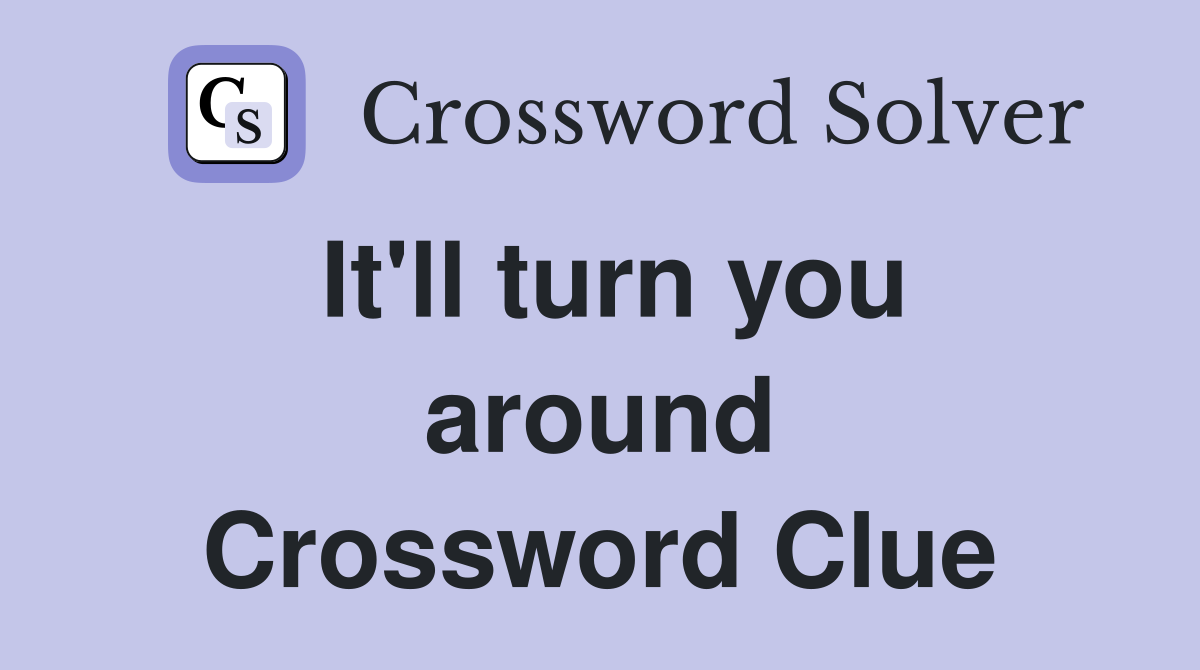 It'll turn you around Crossword Clue