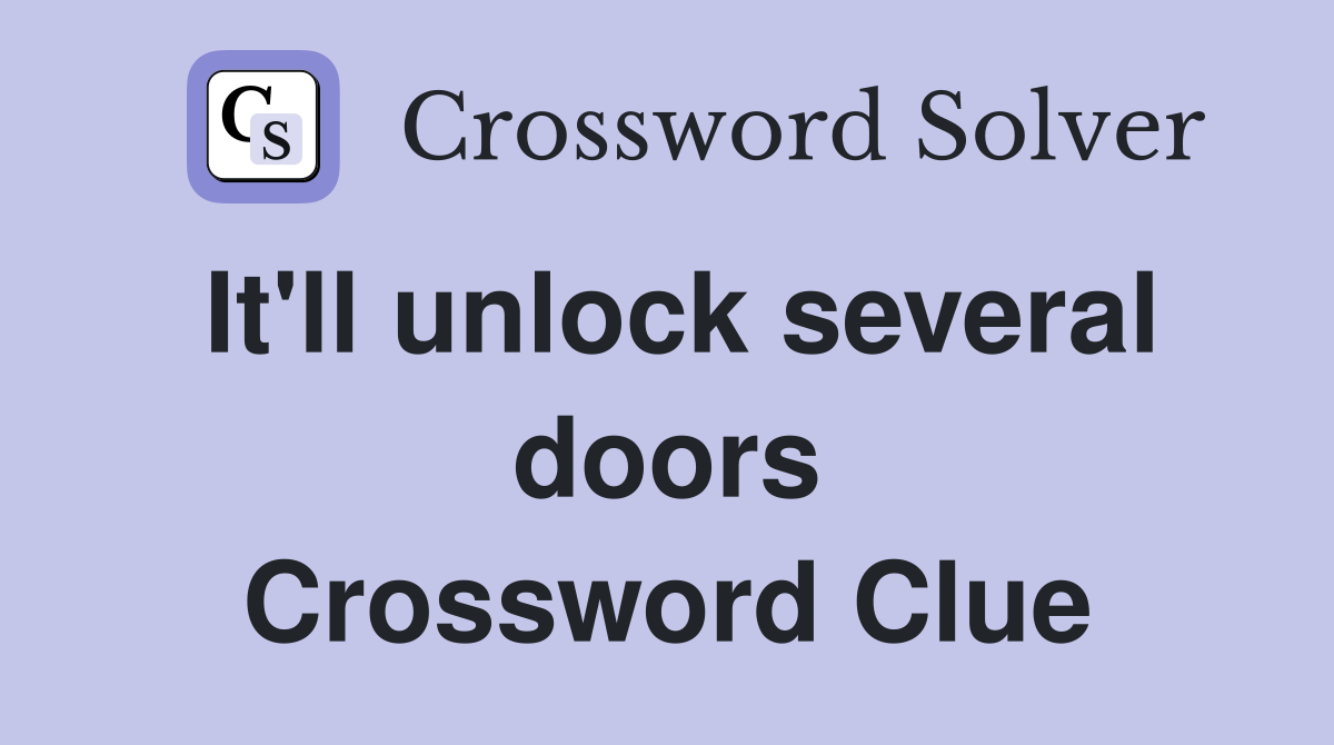 It'll unlock several doors Crossword Clue