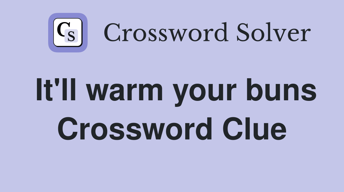 It'll warm your buns Crossword Clue