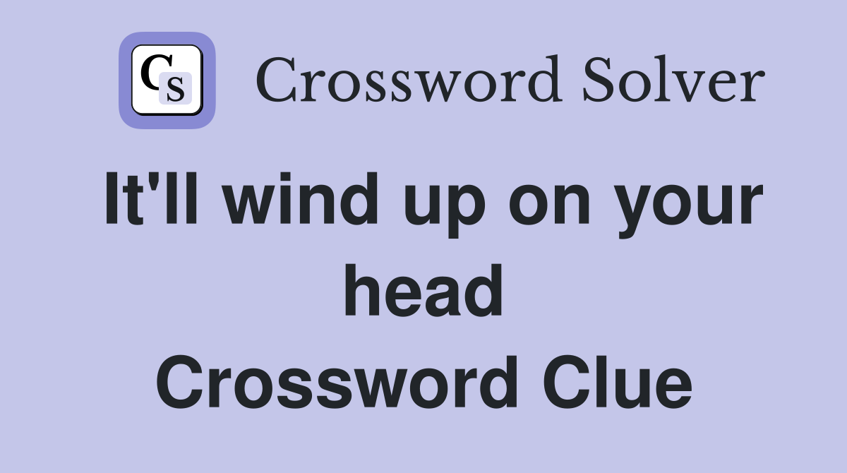 It'll wind up on your head Crossword Clue