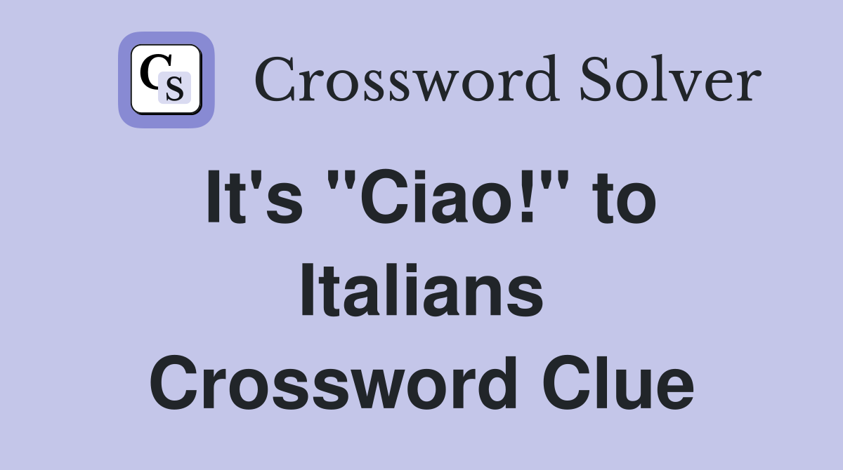 It's "Ciao!" to Italians Crossword Clue