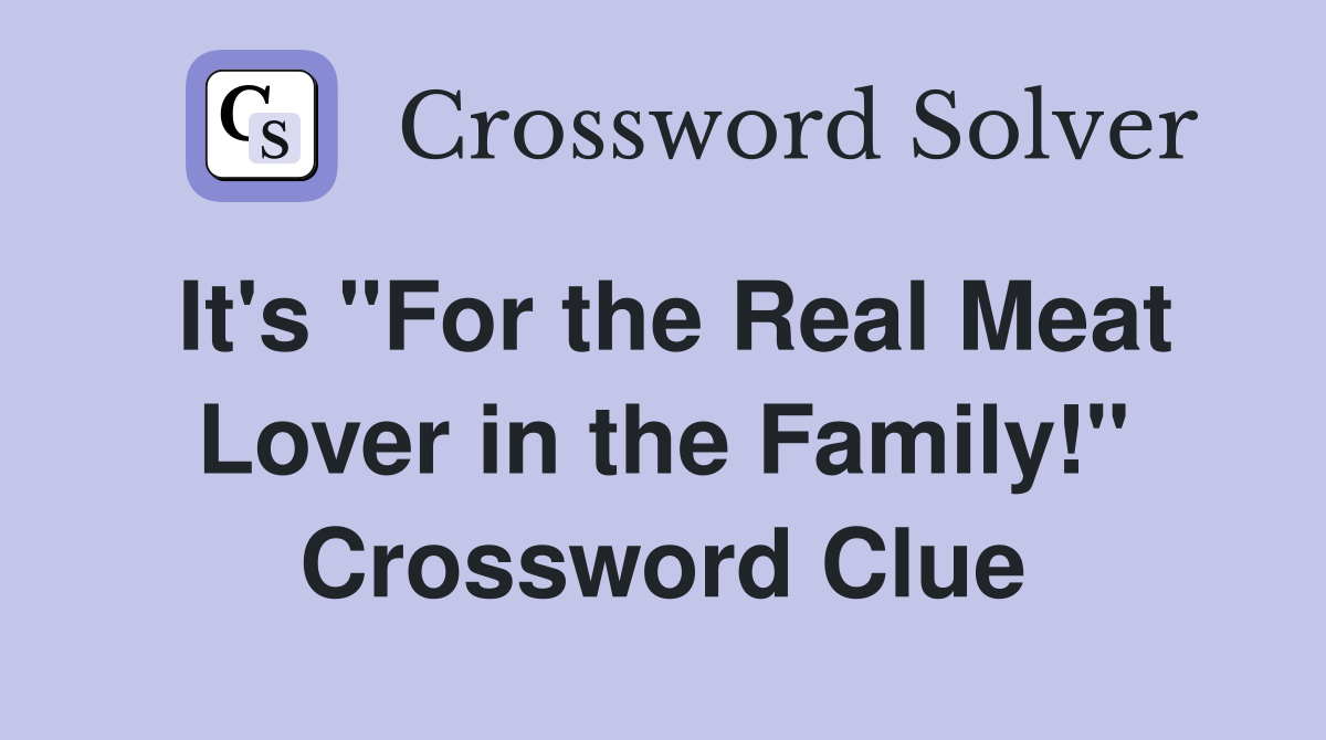 It's "For the Real Meat Lover in the Family!" Crossword Clue