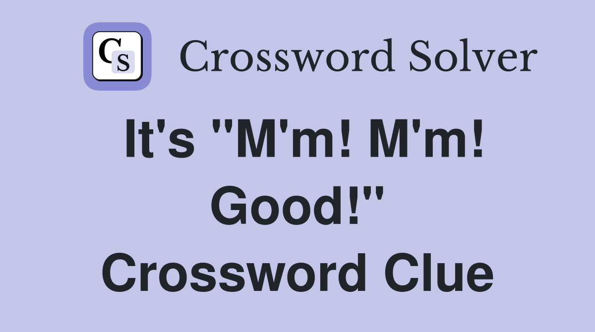 It's "M'm! M'm! Good!" Crossword Clue