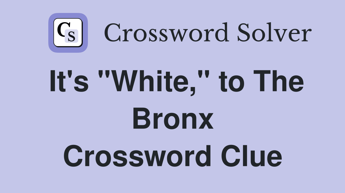 It's "White," to The Bronx Crossword Clue