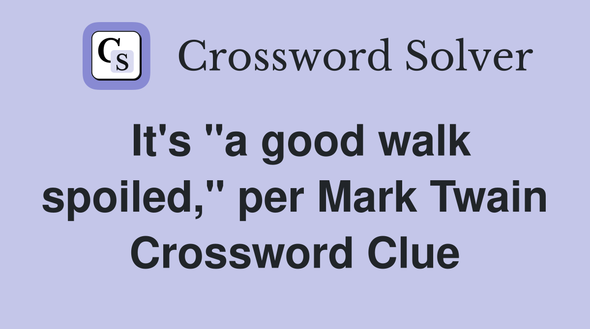 It's "a good walk spoiled," per Mark Twain Crossword Clue