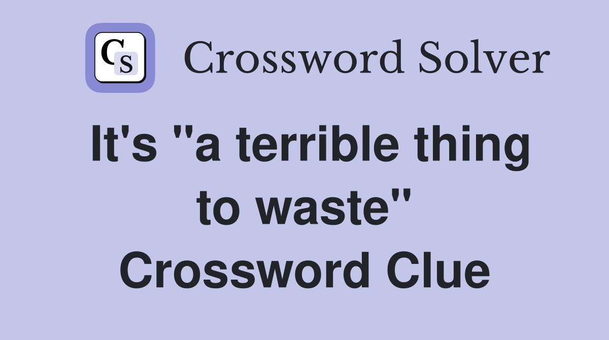 It's "a terrible thing to waste" Crossword Clue