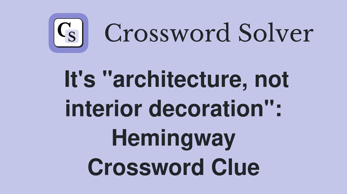 It's "architecture, not interior decoration": Hemingway Crossword Clue