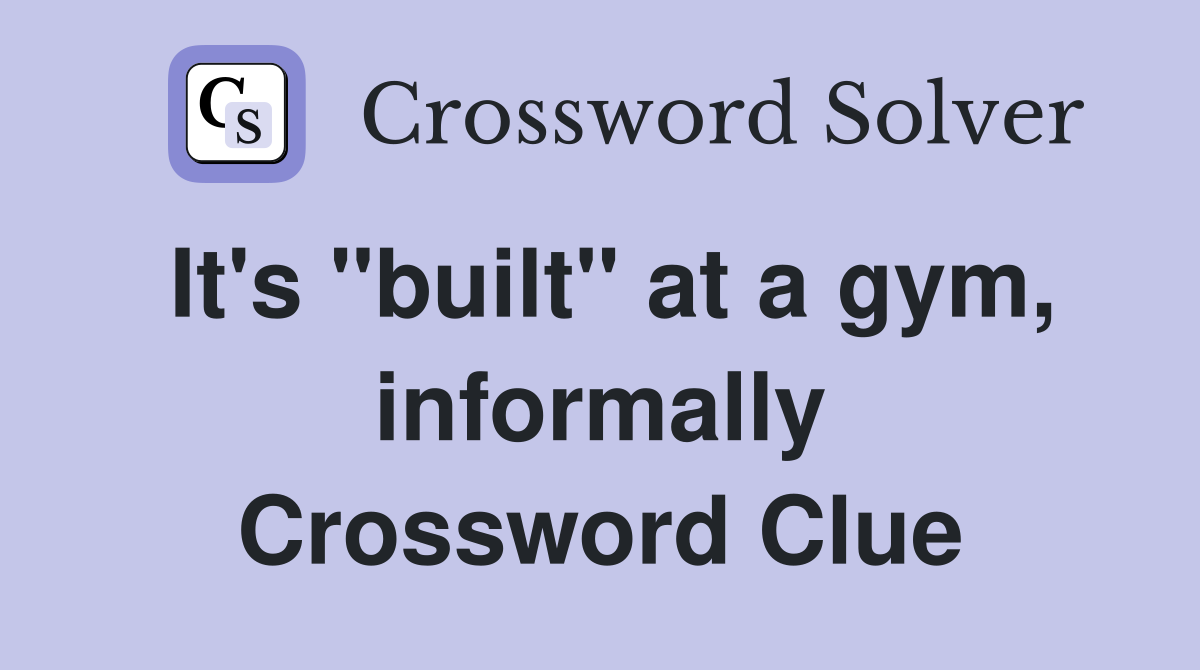 It's "built" at a gym, informally Crossword Clue
