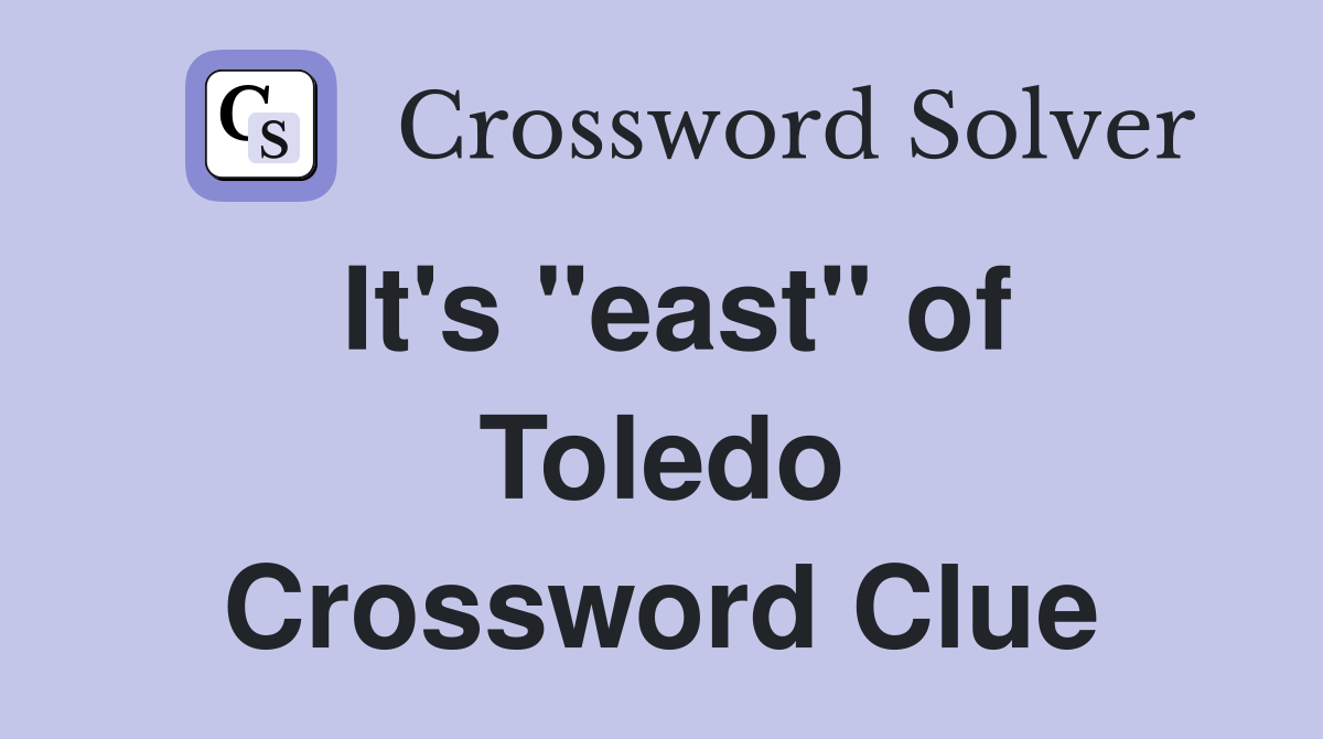It's "east" of Toledo Crossword Clue