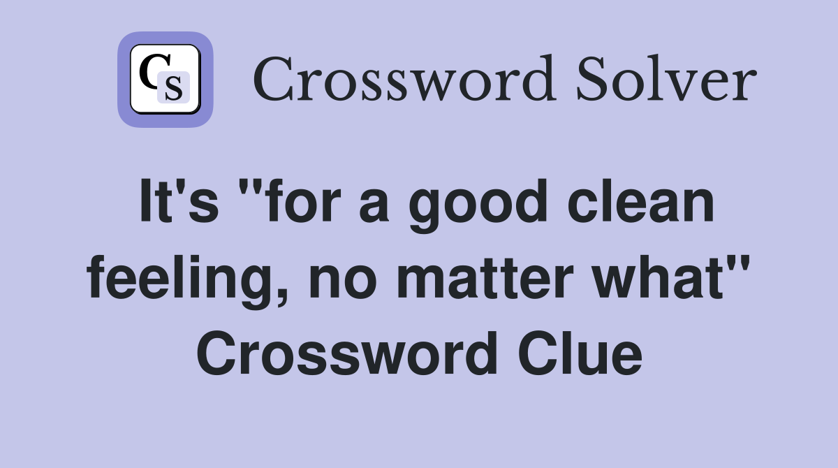 It's "for a good clean feeling, no matter what" Crossword Clue