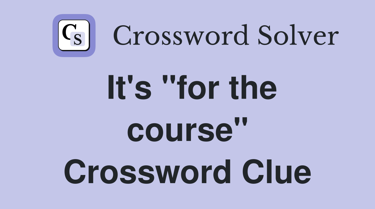 It's "for the course" Crossword Clue