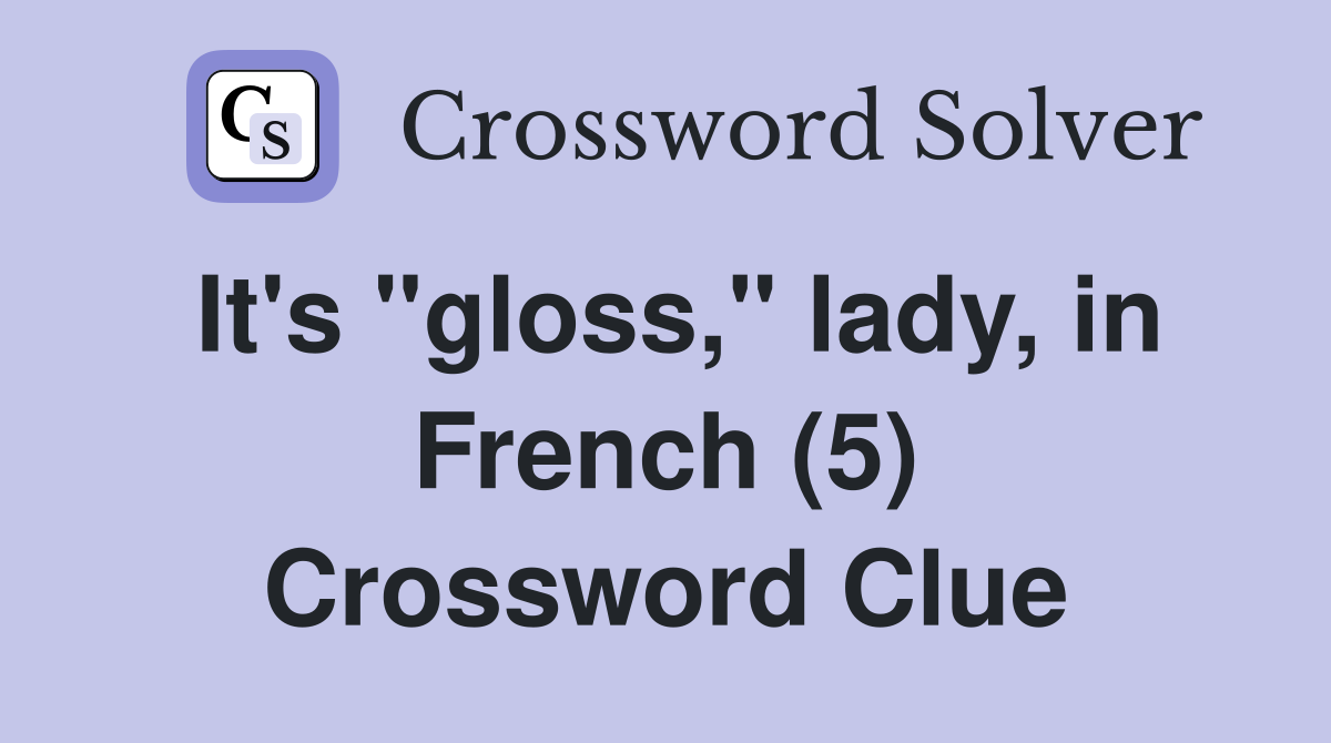 It's "gloss," lady, in French (5) Crossword Clue