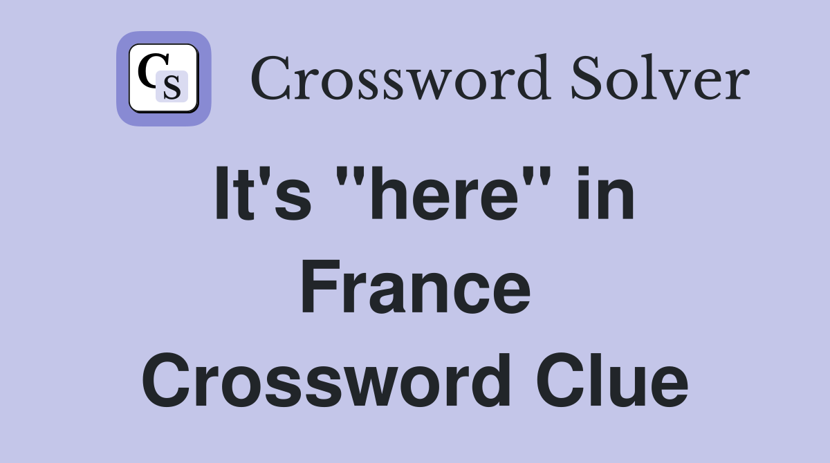 It's "here" in France Crossword Clue