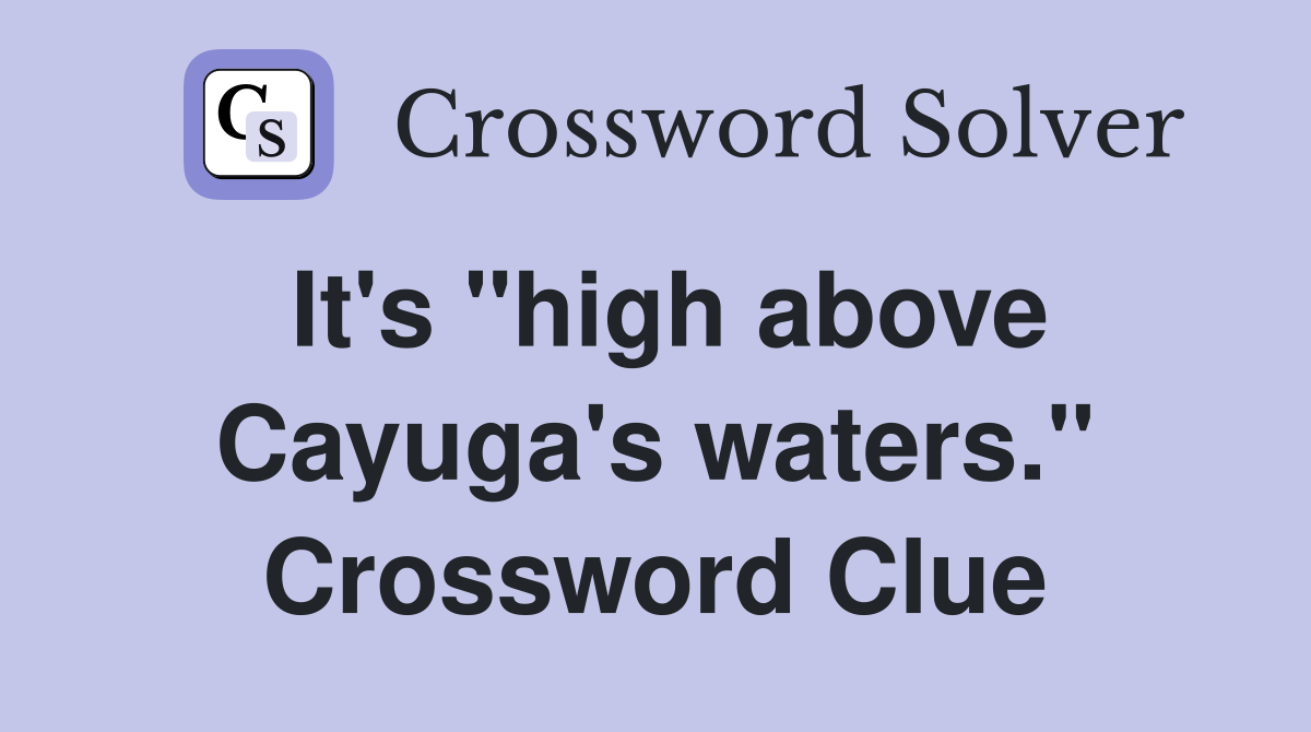 It's "high above Cayuga's waters." Crossword Clue
