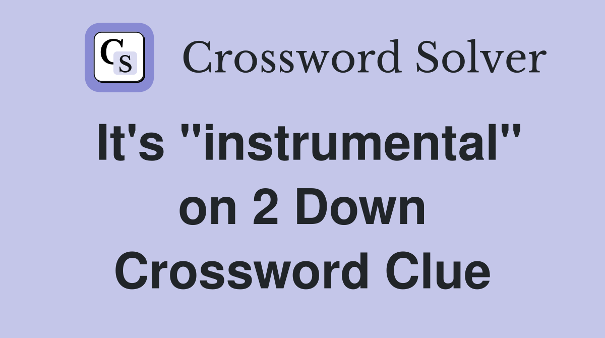 It's "instrumental" on 2 Down Crossword Clue