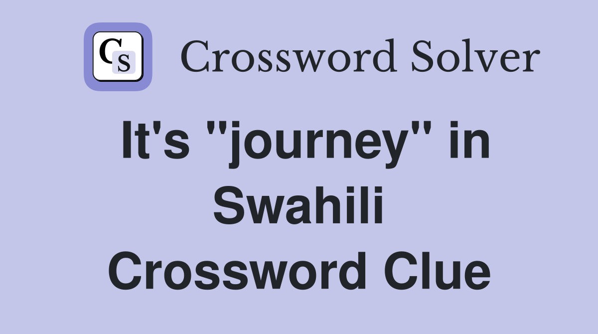 It's "journey" in Swahili Crossword Clue